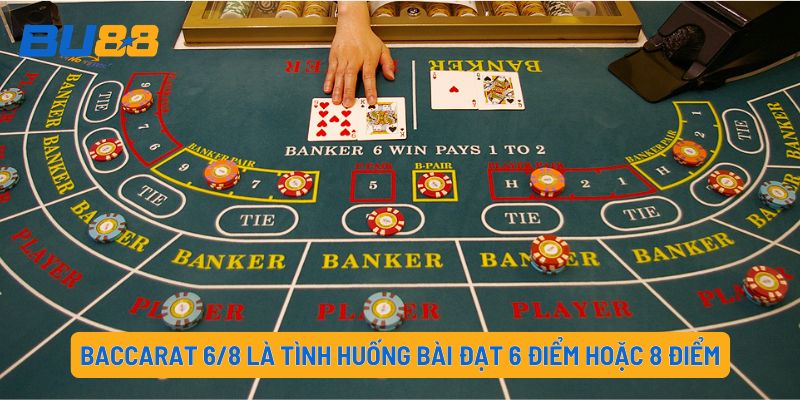 Baccarat 6/8 là tình huống bài đạt 6 điểm hoặc 8 điểm
