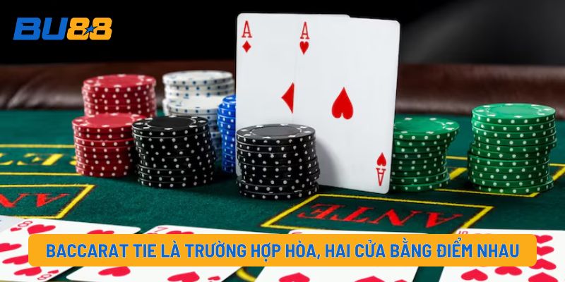 Baccarat Tie là trường hợp hòa, hai cửa bằng điểm nhau