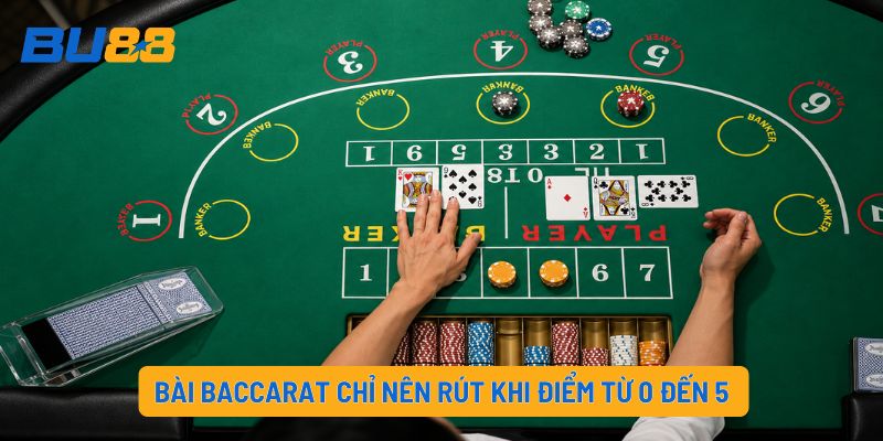 Bài Baccarat chỉ nên rút khi điểm từ 0 đến 5
