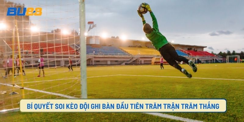 Chiến thuật giúp soi kèo đội ghi bàn thắng đầu tiên