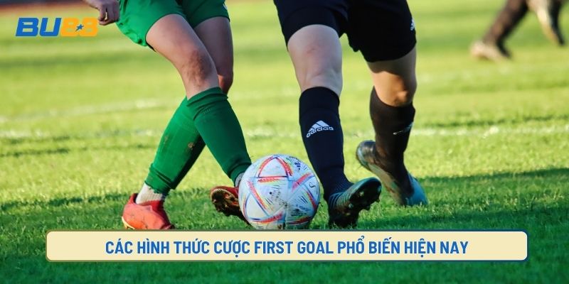 Kèo first Goal có những hình thức cược nào?