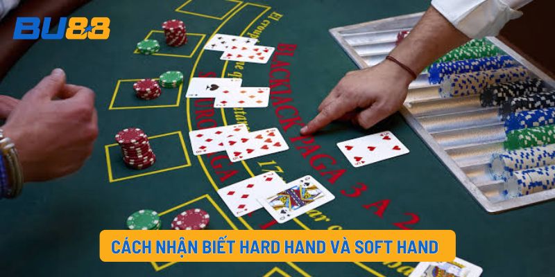 Cách nhận biết Hard Hand Và Soft Hand