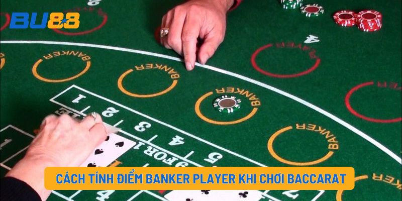 Cách tính điểm Banker Player khi chơi Baccarat