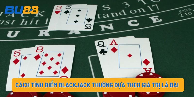 Cách tính điểm Blackjack thường dựa theo giá trị lá bài