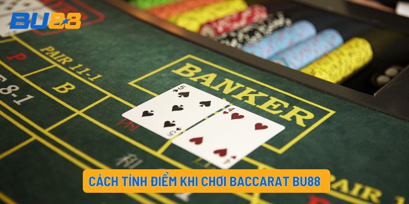 Cách tính điểm khi chơi Baccarat BU88