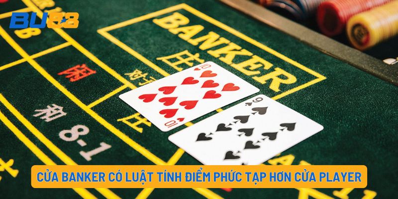 Cửa Banker có luật tính điểm phức tạp hơn cửa Player