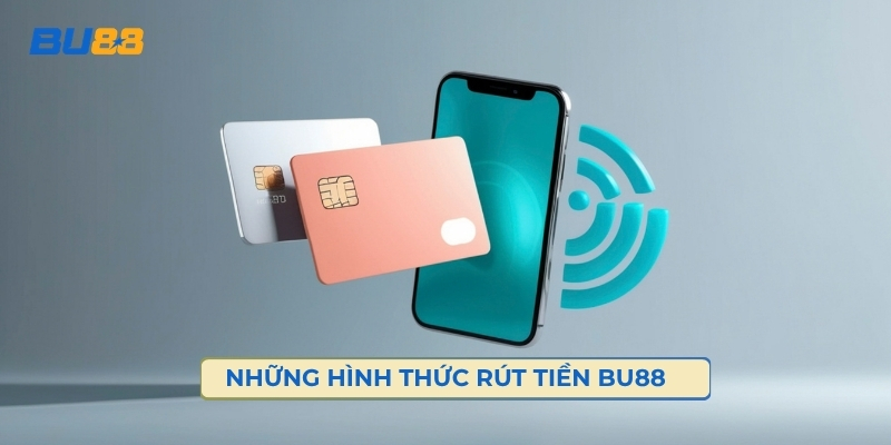 Những Hình Thức Rút Tiền Bu88 Cung Cấp