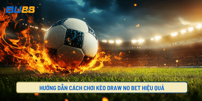 Cách chơi kèo draw no bet luôn giành chiến thắng