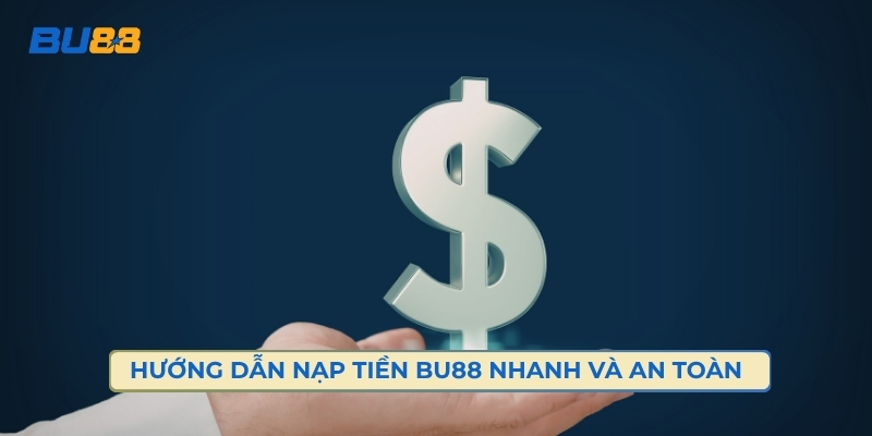 Hướng Dẫn Nạp Tiền BU88 Nhanh Và An Toàn