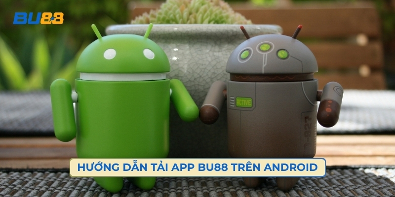 Hướng Dẫn Tải App BU88 Nhanh Chóng Trên Android
