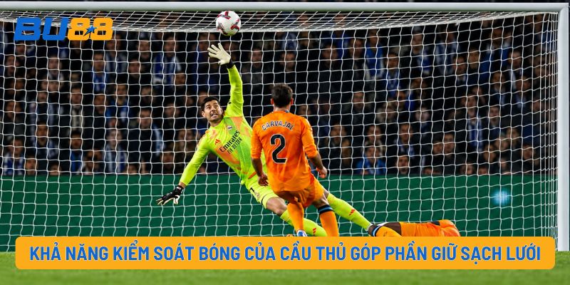 Khả năng kiểm soát bóng của cầu thủ góp phần giữ sạch lưới