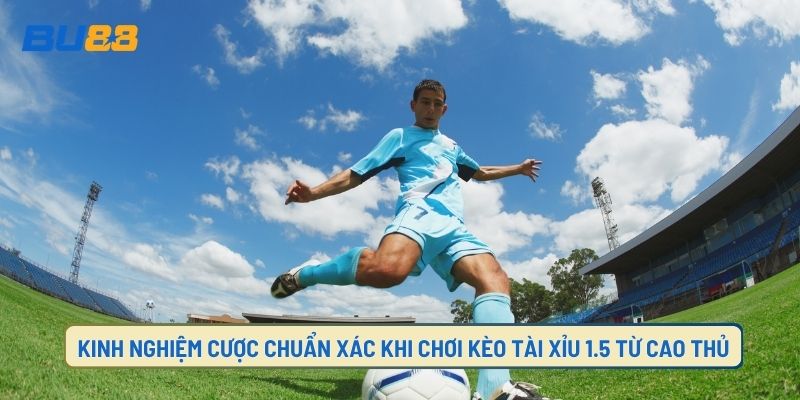 Kinh nghiệm chơi over under 1.5 từ cao thủ