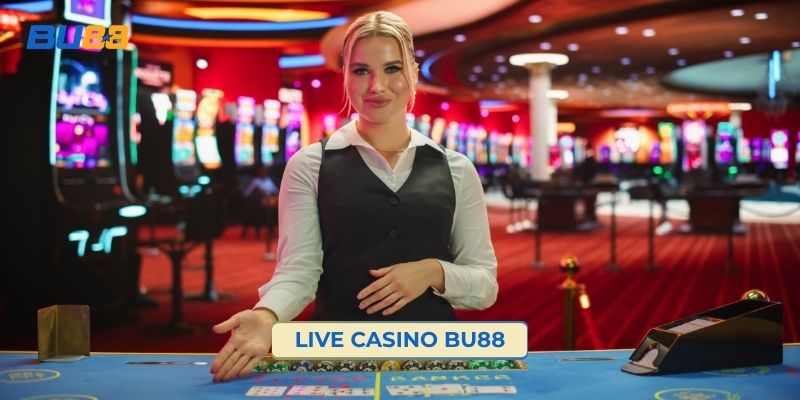 Live Casino Bu88 Lựa Chọn Hoàn Hảo Cho Người Chơi