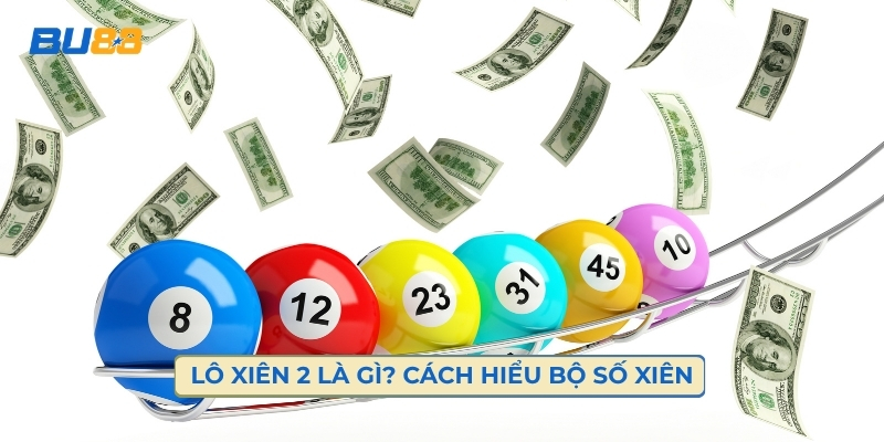 Lô Xiên 2 Là Gì? Cách Hiểu Bộ Số Xiên