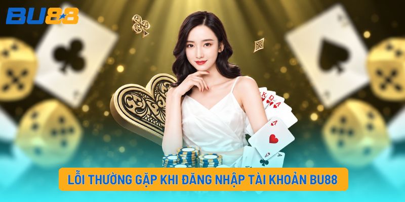 Lỗi thường gặp khi đăng nhập tài khoản BU88
