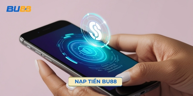 Nạp Tiền BU88 Nhanh Chóng Tiện Lợi Đa Phương Thức