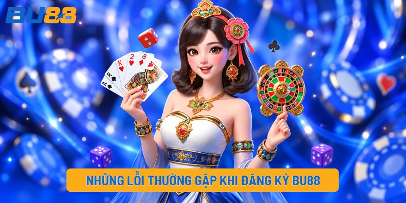 Những lỗi thường gặp khi đăng ký BU88