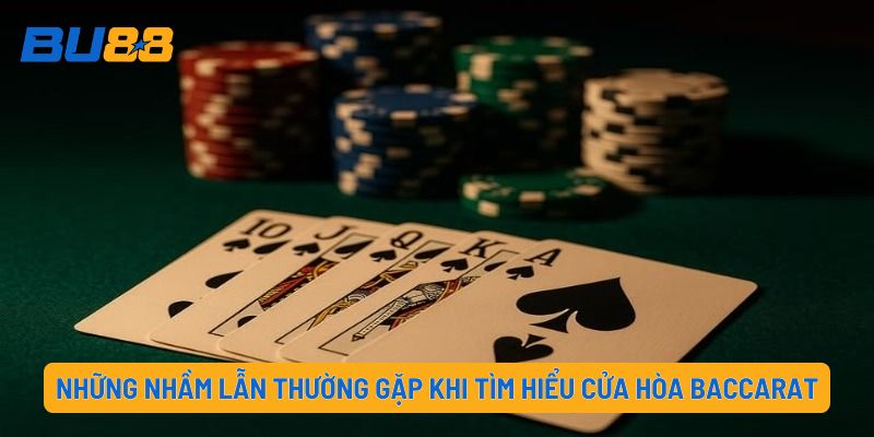 Những nhầm lẫn thường gặp khi tìm hiểu cửa hòa Baccarat