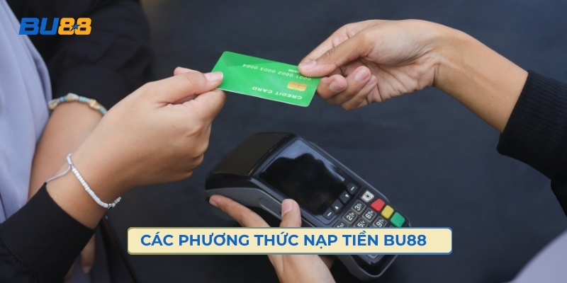 Các Phương Thức Nạp Tiền BU88 Phổ Biến Và Tiện Lợi