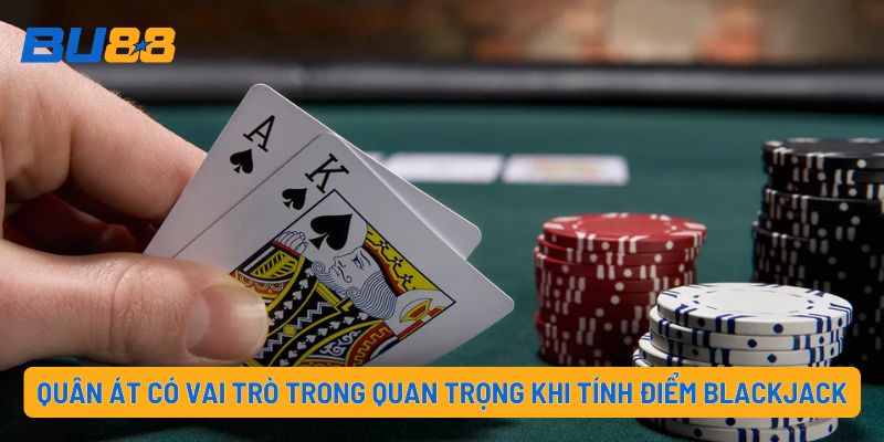 Quân Át có vai trò trong quan trọng khi tính điểm Blackjack