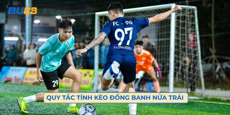 Quy Tắc Tính Kèo Đồng Banh Nửa Trái 