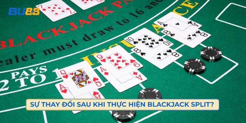 Điều Gì Thay Đổi Sau Khi Thực Hiện Blackjack Split? 