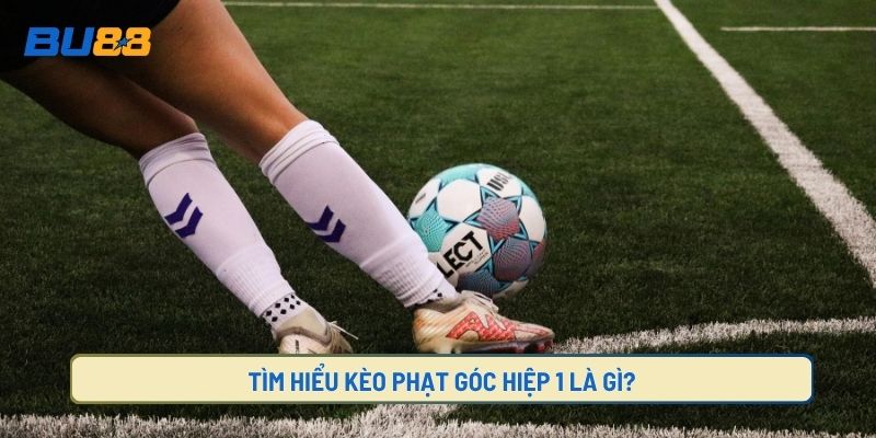 Tìm hiểu về kèo phạt góc hiệp 1