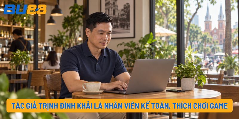 Tác giả Trịnh Đình Khải là nhân viên kế toán, thích chơi game
